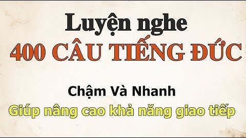 Luyện nghe hơn 400 câu tiếng Đức - Nhanh và Chậm