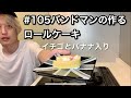 #105 バンドマンの作るロールケーキ