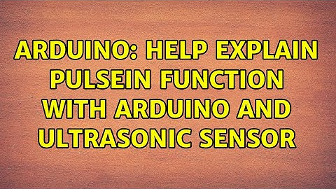 Arduino: Help explain pulseIn function with arduino and Ultrasonic sensor (2 Solutions!!)
