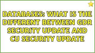 Databases: What is the different between GDR security update and CU security update (2 Solutions!!)