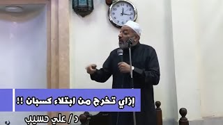 ازاي تخرج من الابتلاء كسبان ؟! - د.علي حسيب