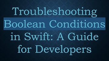 Troubleshooting Boolean Conditions in Swift: A Guide for Developers