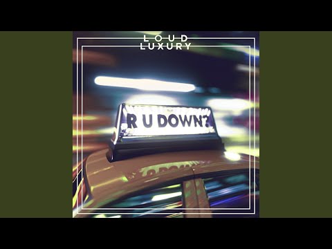 Loud Luxury - R U DOWN?
