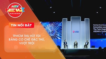 TP.HCM THU HÚT FDI BẰNG CƠ CHẾ ĐẶC THÙ, VƯỢT TRỘI