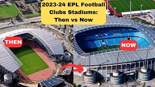 Then and Now: Astonishing Transformation of 2023-24 English Premier League Stadiums Over the Years!