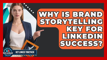 Why Is Brand Storytelling Key For LinkedIn Success? - Get Linked Together