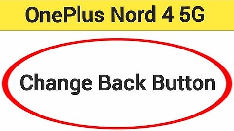 OnePlus Nord 4 5G me back button change kaise karen, how to change back button