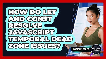 How Do Let And Const Resolve JavaScript Temporal Dead Zone Issues? - JavaScript Toolkit