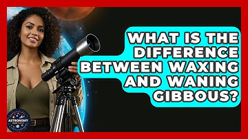 What Is The Difference Between Waxing And Waning Gibbous? - Astronomy Made Simple