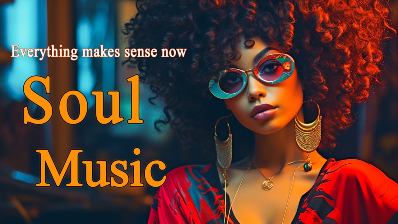 Soul Music ~ Everything makes sense now ~ Chill soul songs playlist | Deep Soul Vibes