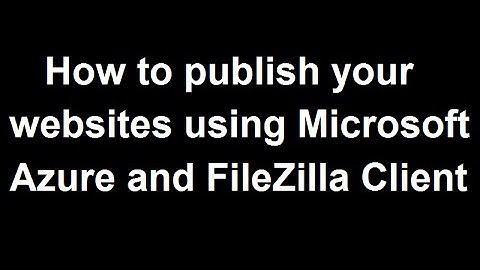 How to publish your websites using Microsoft Azure & FileZilla Client