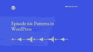WordPress Briefing Episode #64: Patterns in WordPress