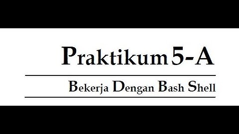 Bekerja Dengan Bash Shell - Praktikum 5-A