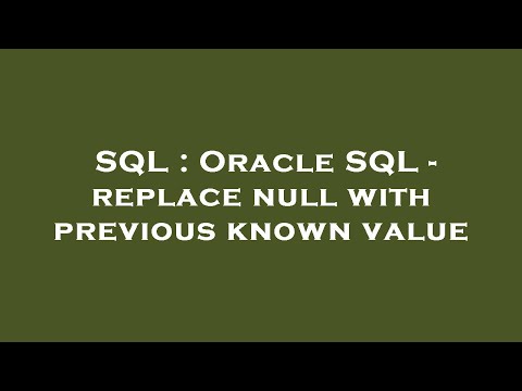 SQL : Oracle SQL - replace null with previous known value