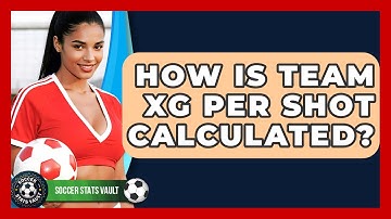 How Is Team xG Per Shot Calculated? - Soccer Stats Vault