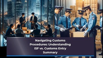 Navigating Customs Procedures: Understanding ISF vs. Customs Entry Summary