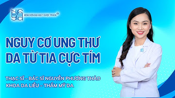 NGUY CƠ UNG THƯ DA TỪ TIA CỰC TÍM | UMC | Bệnh viện Đại học Y Dược TPHCM