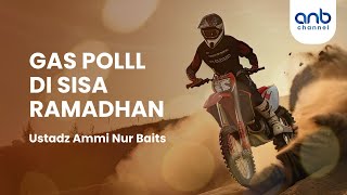 Gas Poll di Sisa Ramadhan | Ustadz Ammi Nur Baits