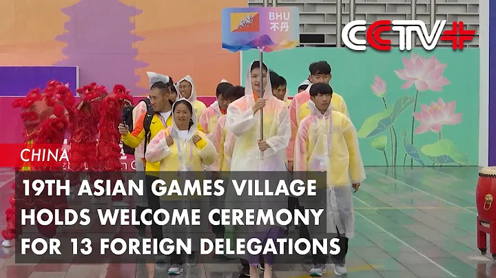 19th Asian Games Village Holds Welcome Ceremony for 13 Foreign Delegations - DayDayNews