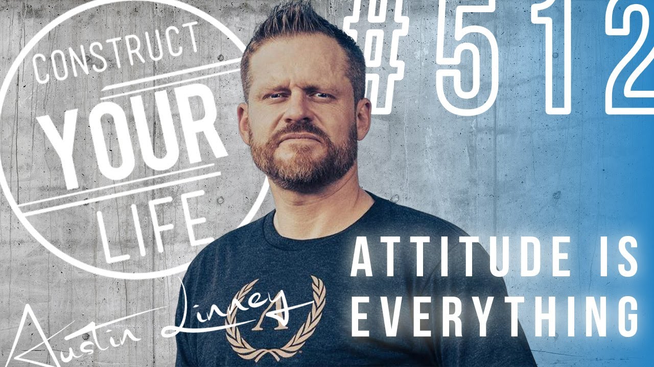 Attitude Is everything | Friday Rant with Austin Linney | Construct your life 