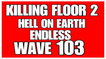 Killing Floor 2 Hell On Earth Endless Wave 103