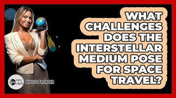 What Challenges Does The Interstellar Medium Pose For Space Travel? - Physics Frontier
