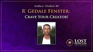 HaMeor SheBah #4: R' Gedale Fenster - Crave Your Creator!