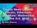 Crypto News Update: Bitcoin, Ethereum, and More! Wednesday, June 3rd, 2026