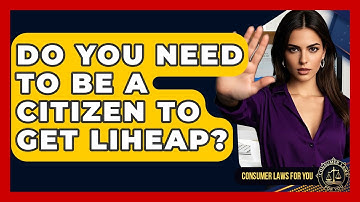 Do You Need To Be A Citizen To Get LIHEAP? - Consumer Laws For You