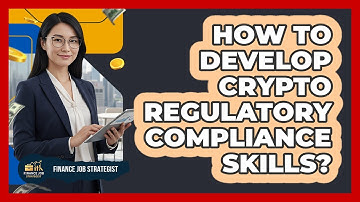 How To Develop Crypto Regulatory Compliance Skills?