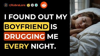 I Found Out My Boyfriend is Drugging Me Every Night - REDDIT STORY