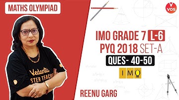 Previous Year Questions 2018 | SET A 40 - 50 Questions | Grade 7 IMO | Reenu Ma