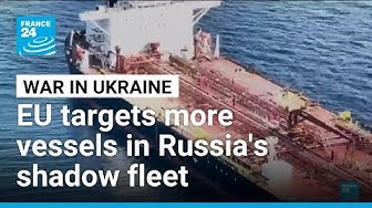 Thumbnail for EU targets 41 additional vessels in Russia's shadow fleet • FRANCE 24 English