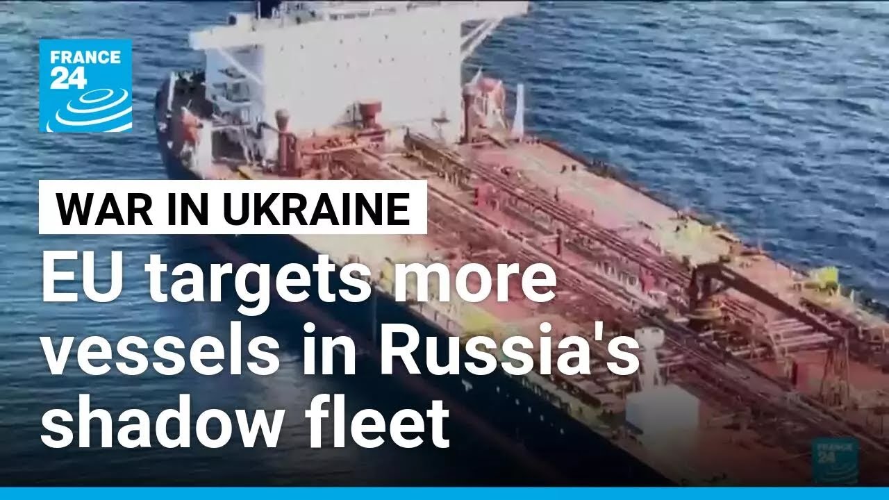 EU targets 41 additional vessels in Russia's shadow fleet • FRANCE 24 English