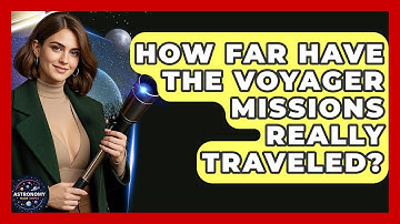 How Far Have The Voyager Missions Really Traveled? - Astronomy Made Simple