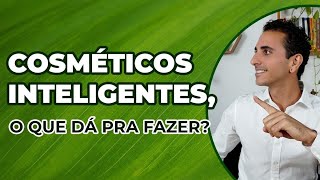Cosméticos Inteligentes, O Que Dá Para Fazer?