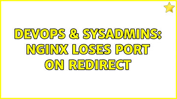 DevOps & SysAdmins: Nginx Loses Port on Redirect (3 Solutions!!)