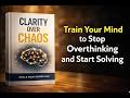Clarity Over Chaos: Train Your Mind to Stop Overthinking and Start Solving/MINDSETAUDIOBOOK
