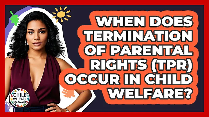 When Does Termination Of Parental Rights (TPR) Occur In Child Welfare? - Child Welfare Network