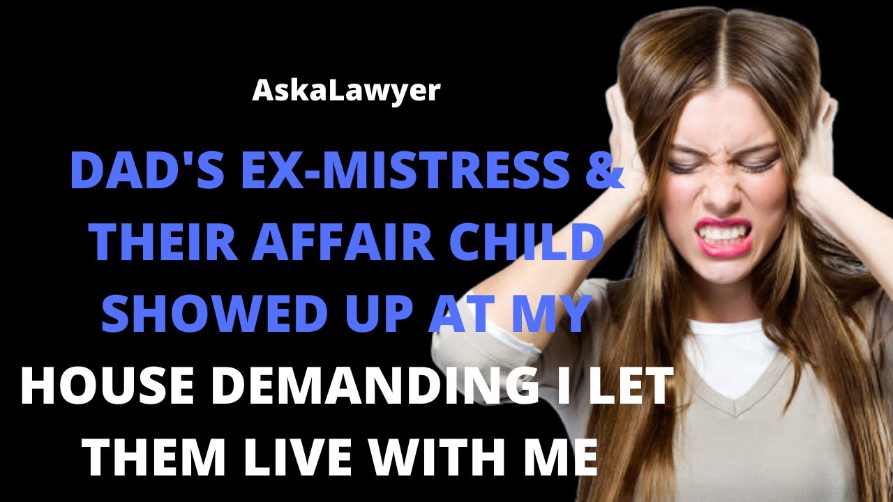 Dad's ex-mistress & their affair child showed up at my house demanding I let them live with me