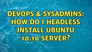 Famous DevOps & SysAdmins: How do I headless install Ubuntu 10.10 Server? Profile