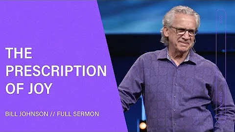 The Prescription of Joy - Bill Johnson (Full Sermo...