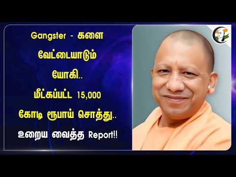 Gangster - களை வேட்டையாடும் யோகி.. மீட்கப்பட்ட 15,000 கோடி ரூபாய் சொத்து.. உறைய வைத்த Report!!