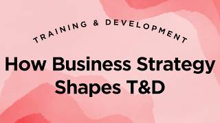 How Business Strategy Shapes T&D - Training & Development Lecture 1.3