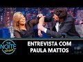 Entrevista com Paula Mattos | The Noite (28/06/19)