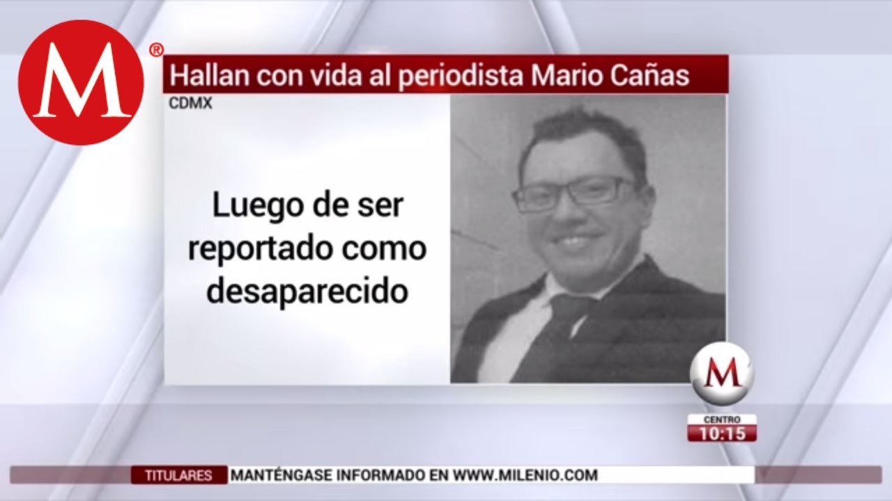 Hallan con vida al periodista Mario Cañas en la CdMx
