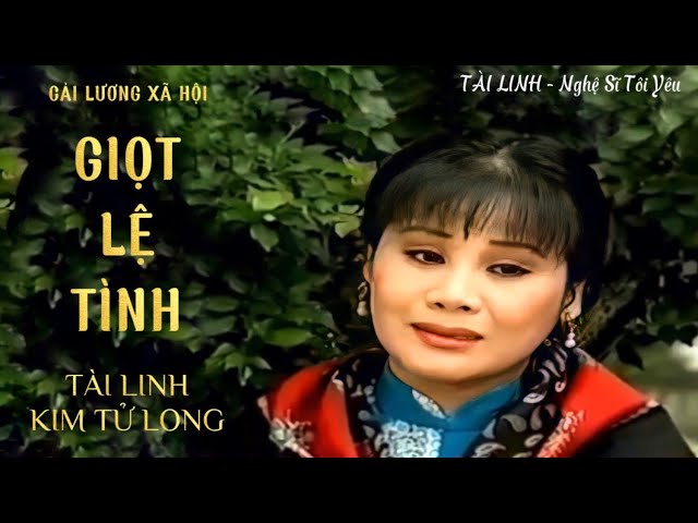 CẢI LƯƠNG XÃ HỘI I GIỌT LỆ TÌNH I TÀI LINH, KIM TỬ LONG, LINH TÂM, THOẠI MỸ class=