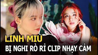 Linh Miu Bị Nghi Rò Rỉ Clip Nhạy Cảm Netizen Nháo Nhào Truy Lùng Buộc Chính Chủ Có Động Thái Sốc