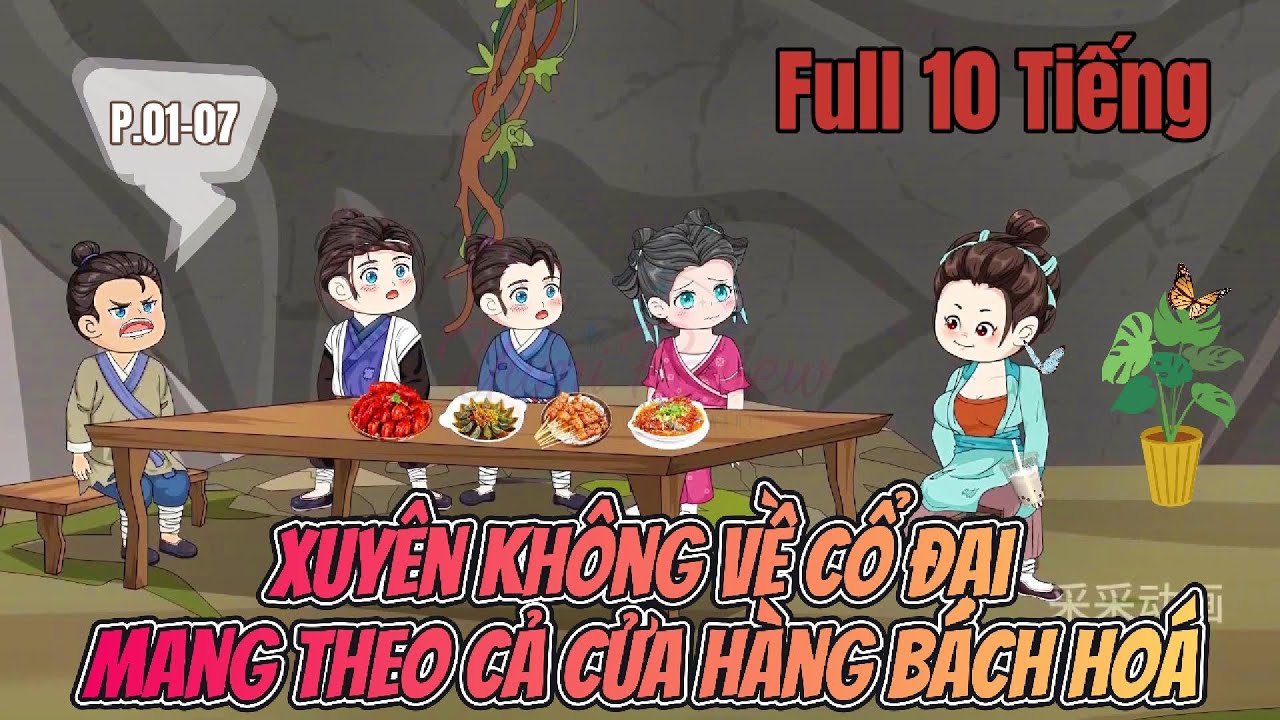 [ Full 10 Tiếng] - Xuyên Không Về Cổ Đại Mang Theo Cả Cửa Hàng Bách Hoá | P.01-07