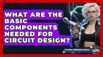 What Are the Basic Components Needed for Circuit Design? | Electrical Engineering Essentials News